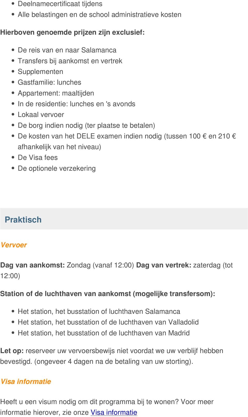 nodig (tussen 100 en 210 afhankelijk van het niveau) De Visa fees De optionele verzekering Praktisch Vervoer Dag van aankomst: Zondag (vanaf 12:00) Dag van vertrek: zaterdag (tot 12:00) Station of de