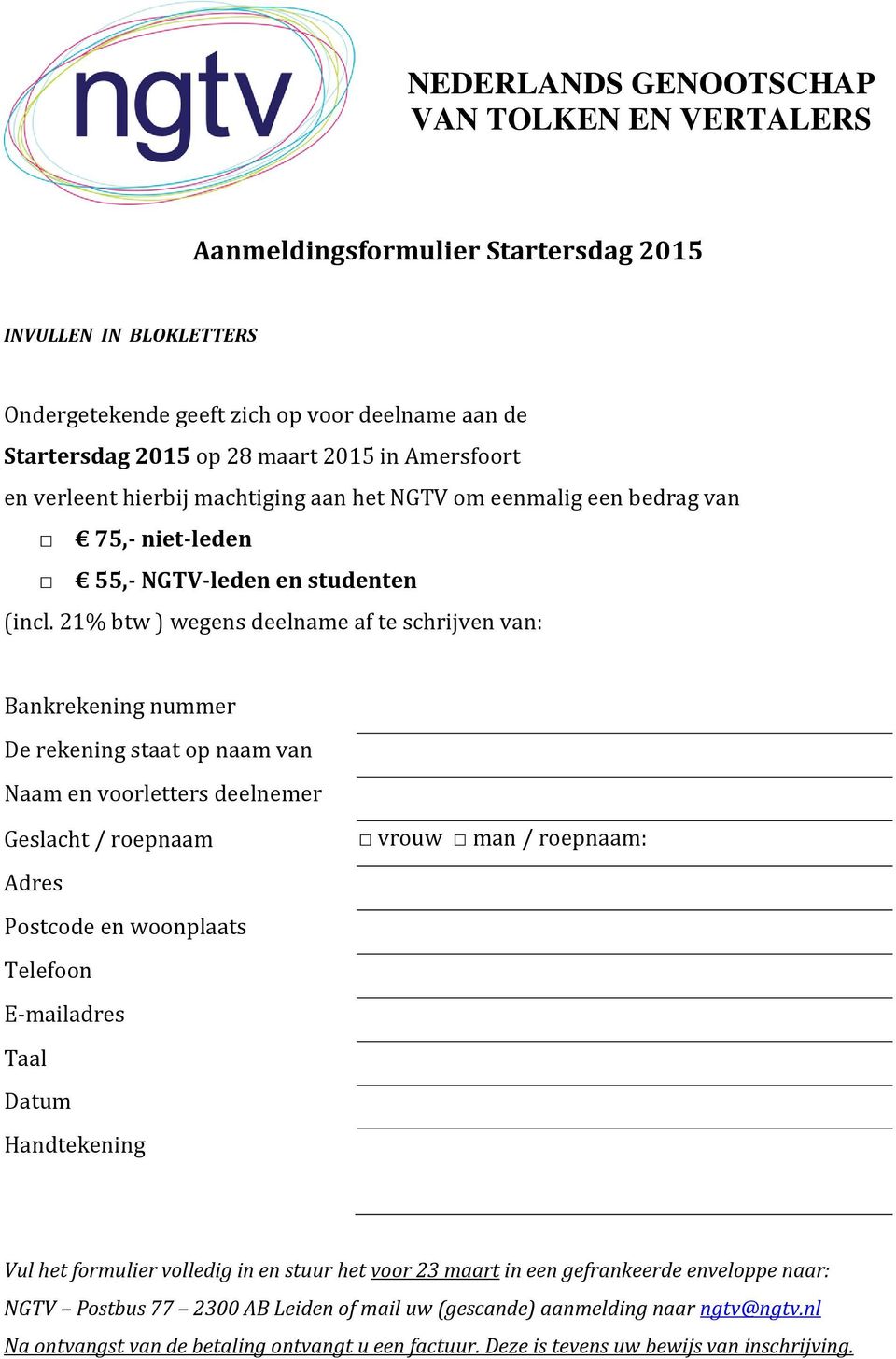 21% btw ) wegens deelname af te schrijven van: Bankrekening nummer De rekening staat op naam van Naam en voorletters deelnemer Geslacht / roepnaam vrouw man / roepnaam: Adres Postcode en woonplaats