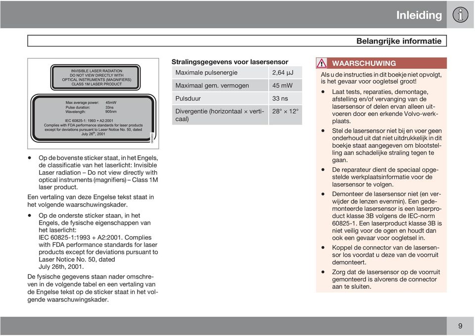 Op de onderste sticker staan, in het Engels, de fysische eigenschappen van het laserlicht: IEC 60825-1:1993 + A2:2001.