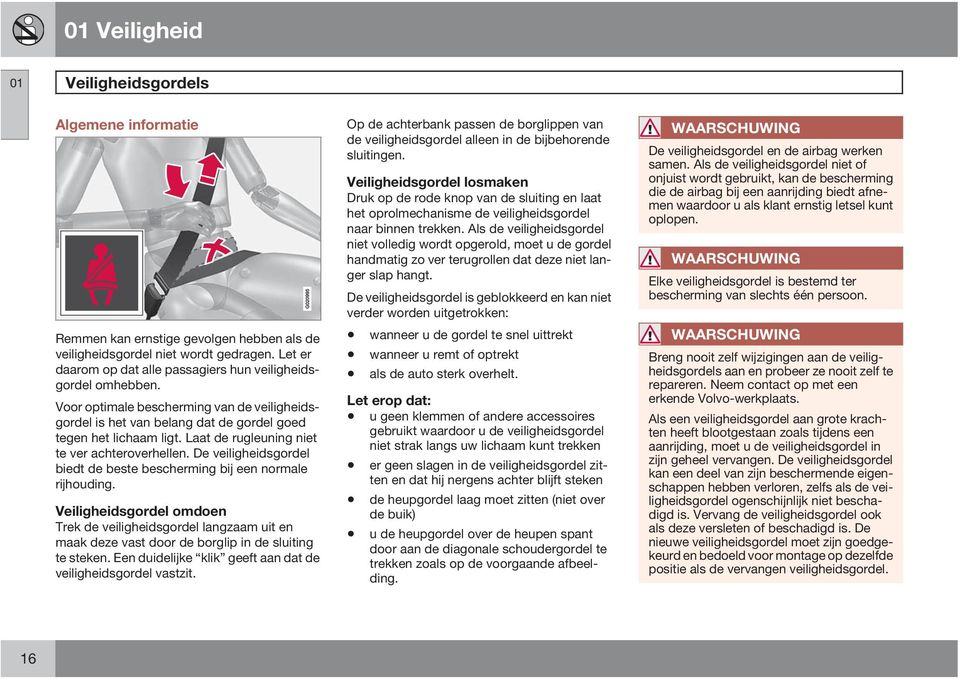 Laat de rugleuning niet te ver achteroverhellen. De veiligheidsgordel biedt de beste bescherming bij een normale rijhouding.