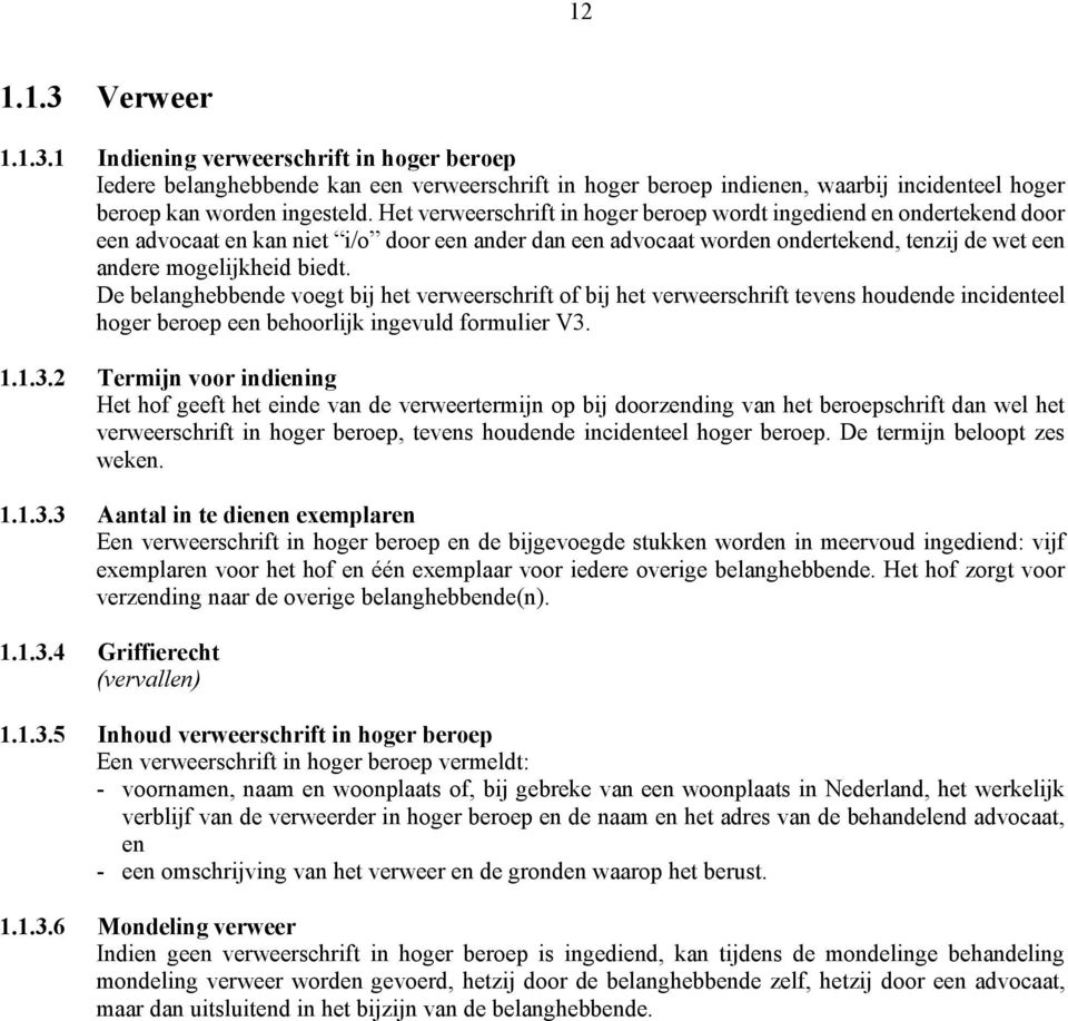 De belanghebbende voegt bij het verweerschrift of bij het verweerschrift tevens houdende incidenteel hoger beroep een behoorlijk ingevuld formulier V3.