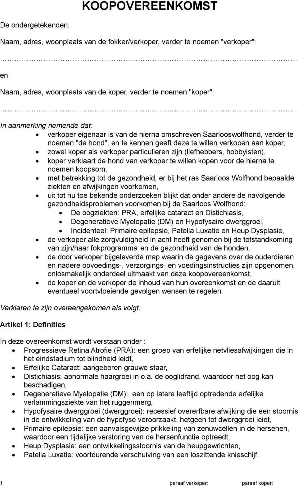 zijn (liefhebbers, hobbyisten), koper verklaart de hond van verkoper te willen kopen voor de hierna te noemen koopsom, met betrekking tot de gezondheid, er bij het ras Saarloos Wolfhond bepaalde