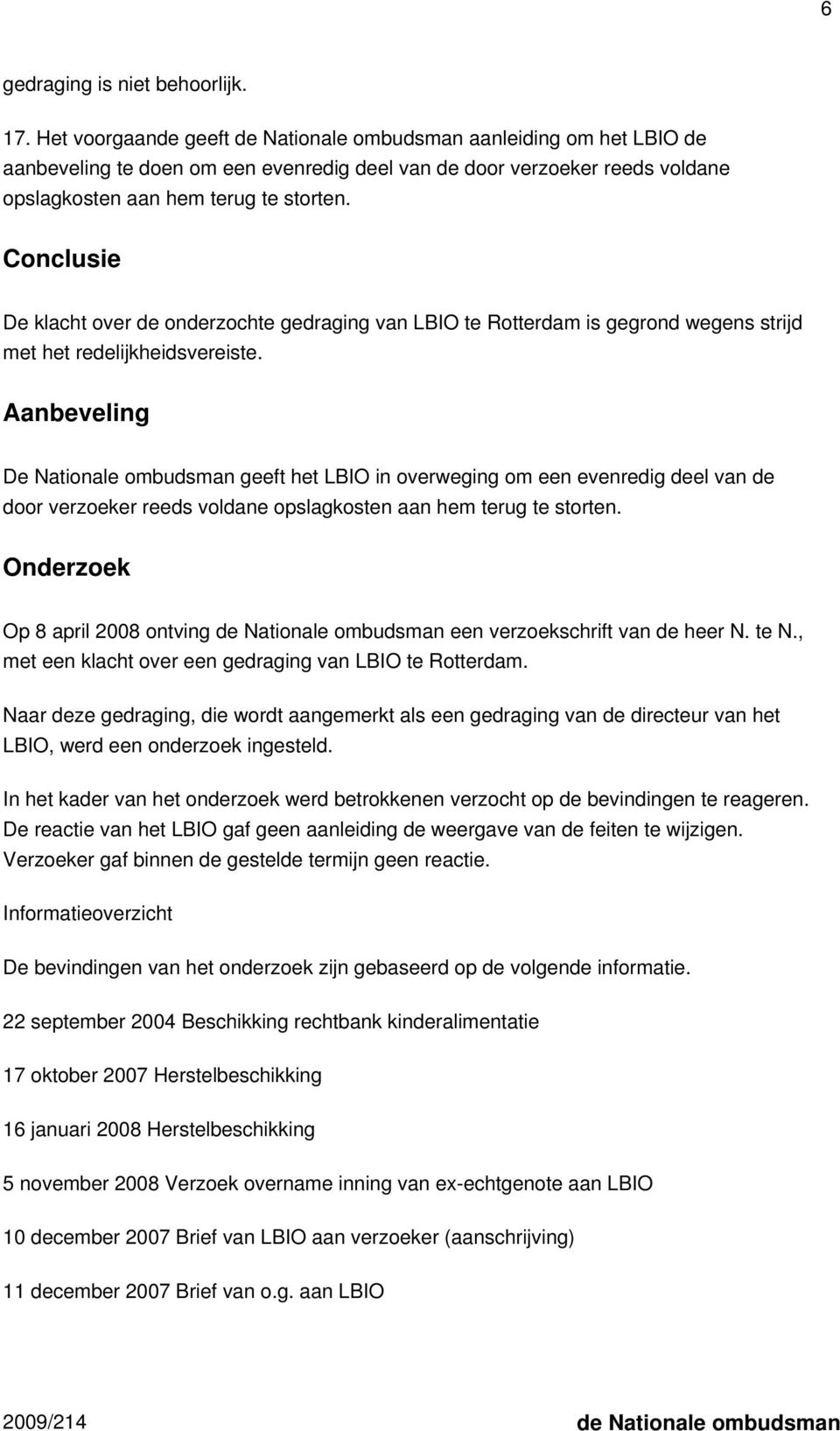 Conclusie De klacht over de onderzochte gedraging van LBIO te Rotterdam is gegrond wegens strijd met het redelijkheidsvereiste.
