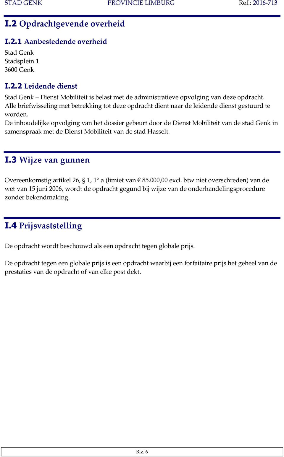 De inhoudelijke opvolging van het dossier gebeurt door de Dienst Mobiliteit van de stad Genk in samenspraak met de Dienst Mobiliteit van de stad Hasselt. I.