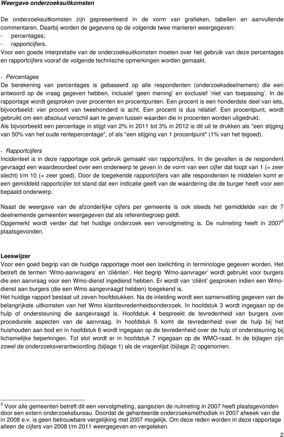 Voor een goede interpretatie van de onderzoeksuitkomsten moeten over het gebruik van deze percentages en rapportcijfers vooraf de volgende technische opmerkingen worden gemaakt.