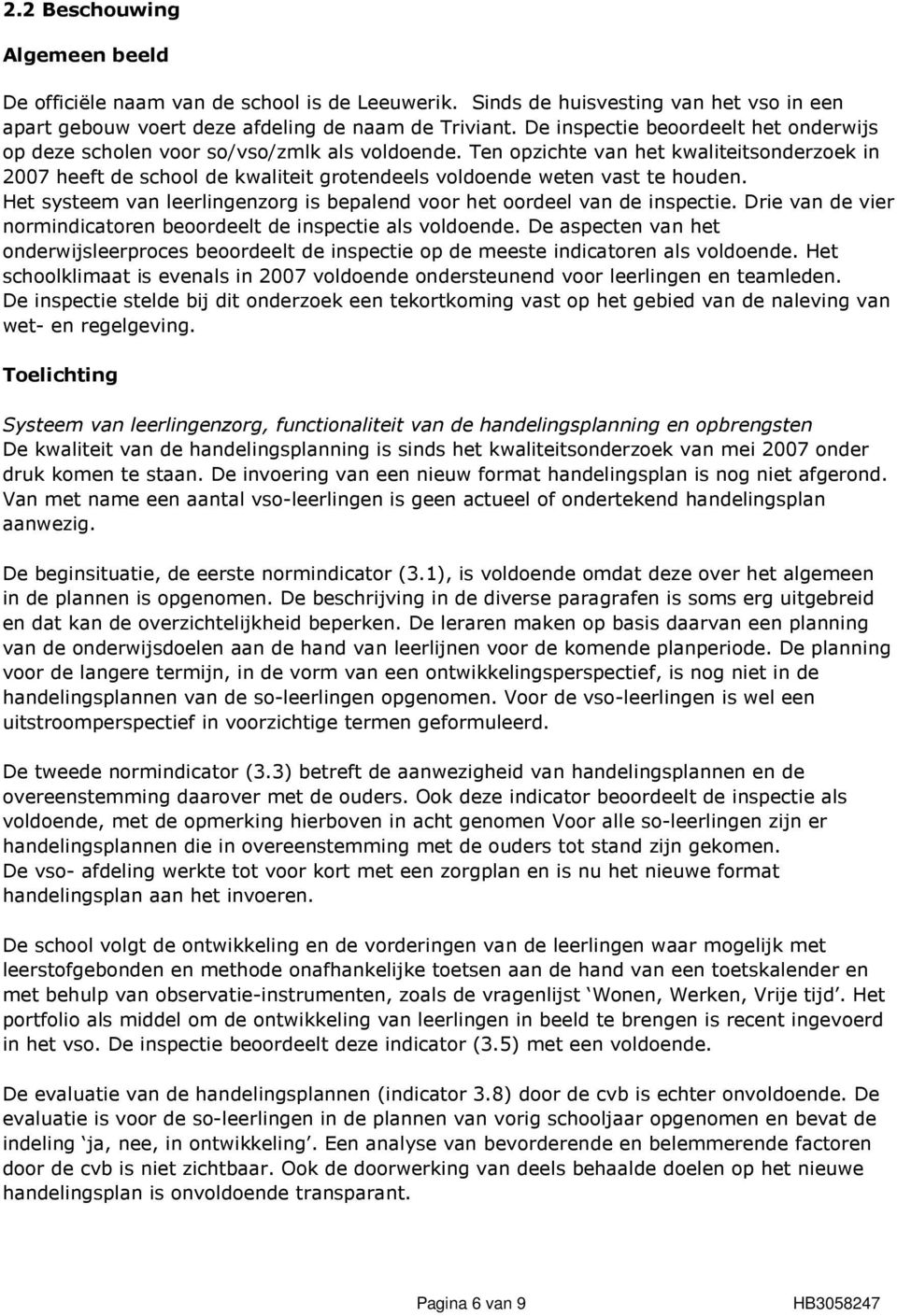 Ten opzichte van het kwaliteitsonderzoek in 2007 heeft de school de kwaliteit grotendeels voldoende weten vast te houden. Het systeem van leerlingenzorg is bepalend voor het oordeel van de inspectie.