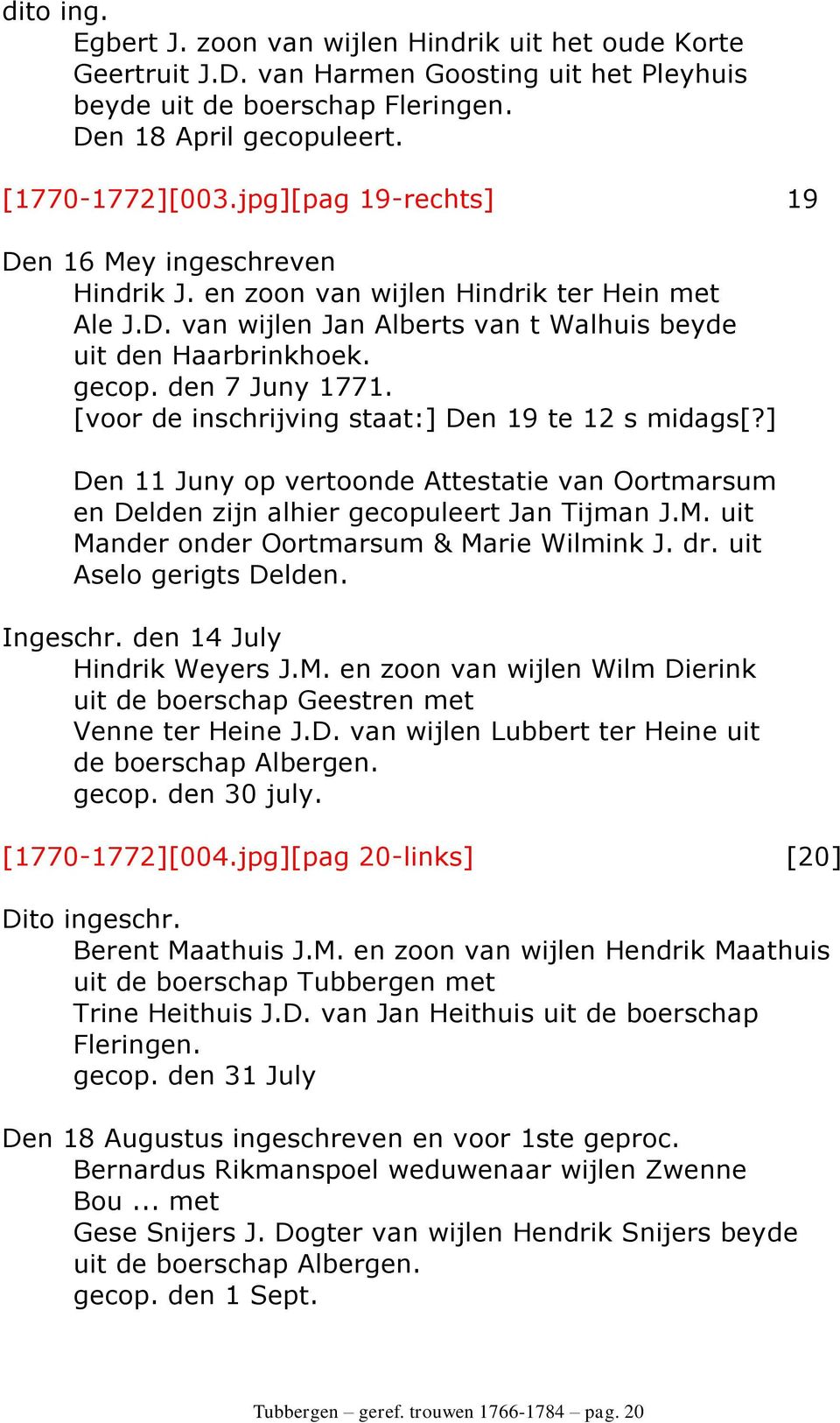 [voor de inschrijving staat:] Den 19 te 12 s midags[?] Den 11 Juny op vertoonde Attestatie van Oortmarsum en Delden zijn alhier gecopuleert Jan Tijman J.M.