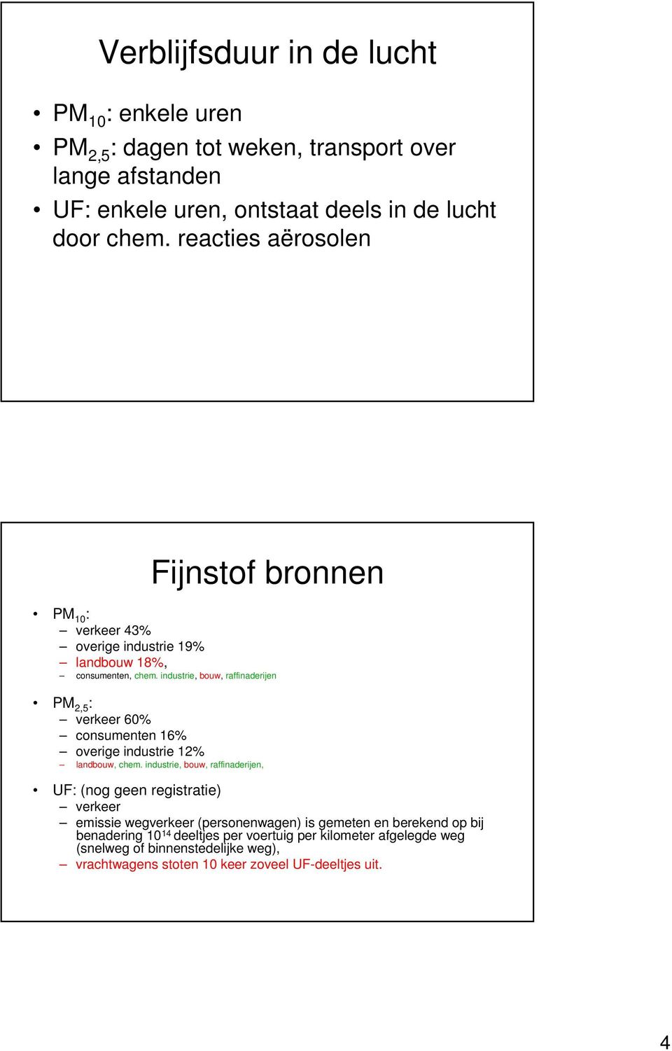 industrie, bouw, raffinaderijen PM 2,5 : verkeer 60% consumenten 16% overige industrie 12% landbouw, chem.