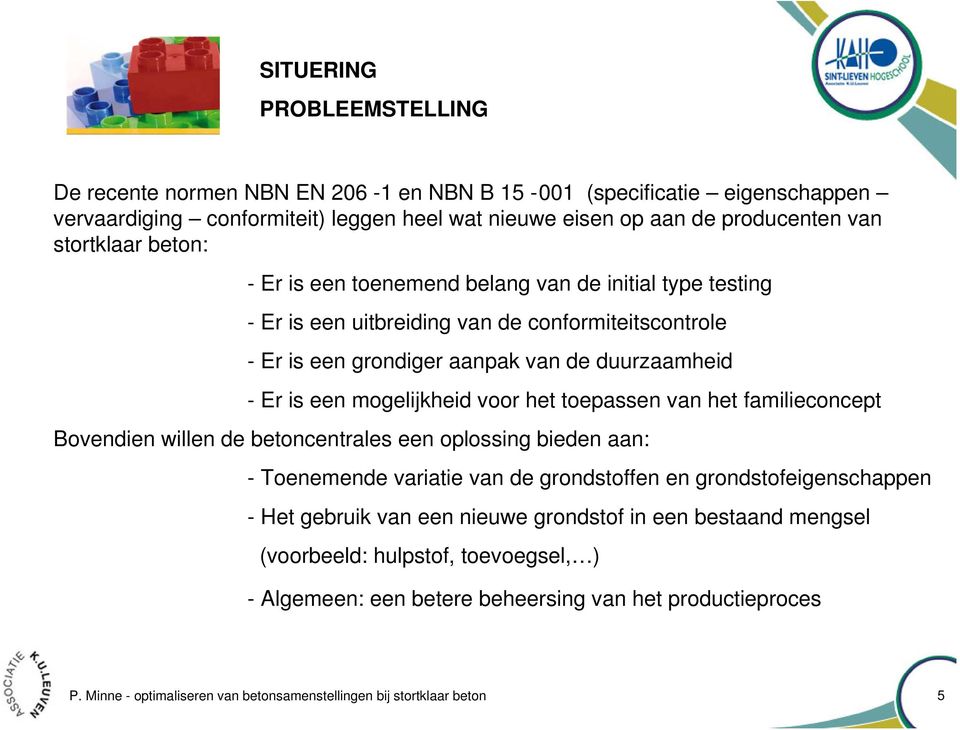 het toepassen van het familieconcept Bovendien willen de betoncentrales een oplossing bieden aan: - Toenemende variatie van de grondstoffen en grondstofeigenschappen - Het gebruik van een nieuwe