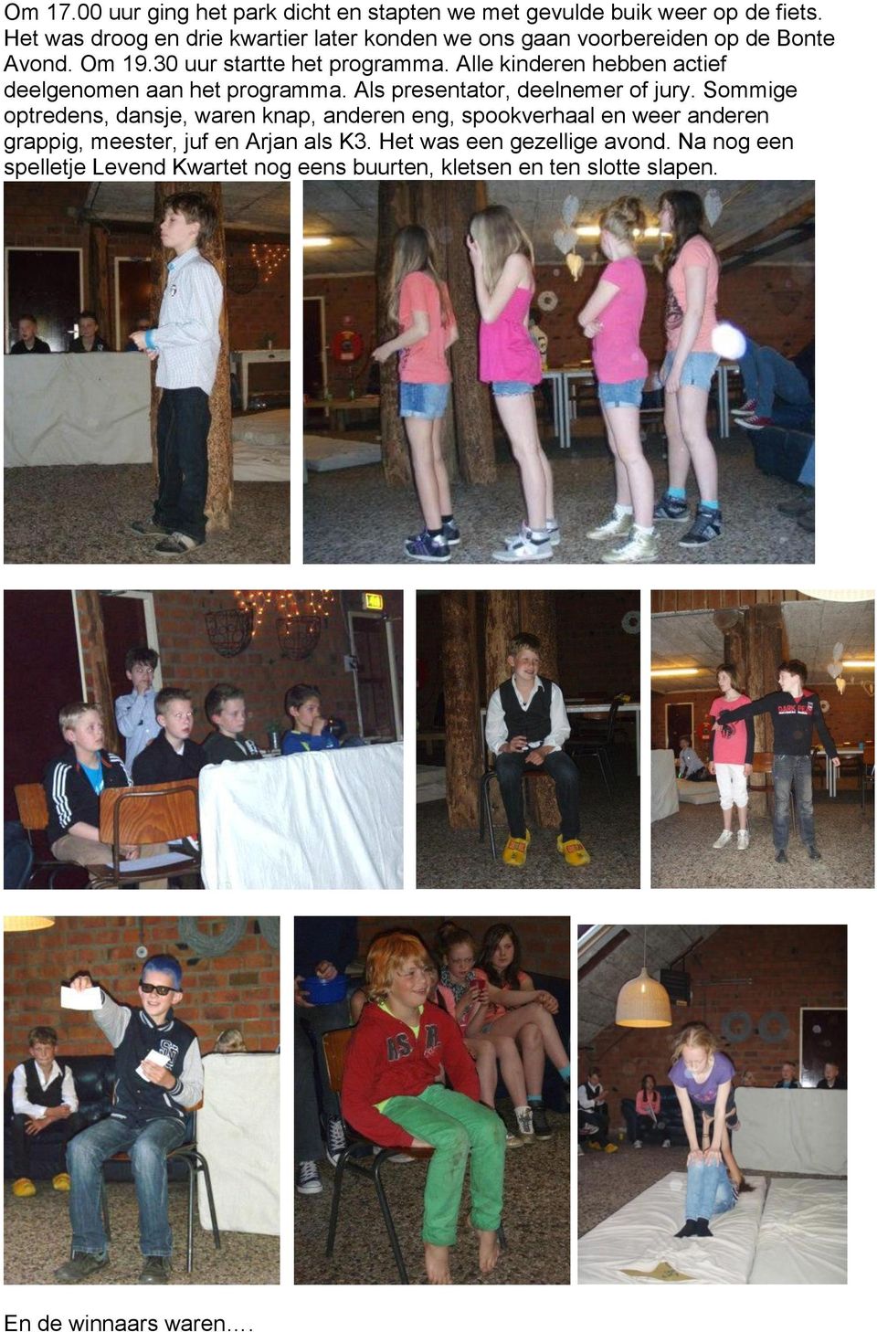 Alle kinderen hebben actief deelgenomen aan het programma. Als presentator, deelnemer of jury.