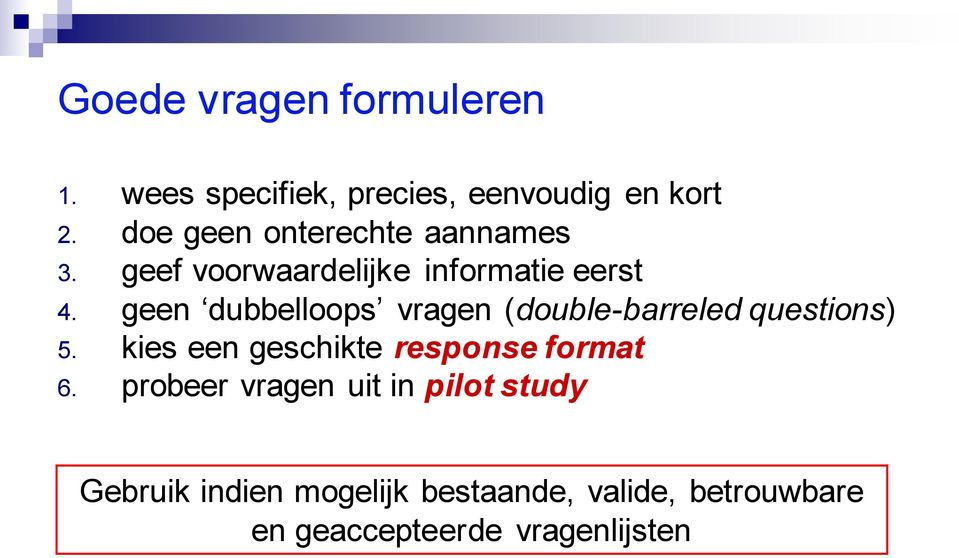 geen dubbelloops vragen (double-barreled questions) 5.