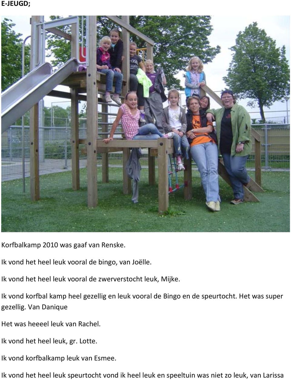 Ik vond korfbal kamp heel gezellig en leuk vooral de Bingo en de speurtocht. Het was super gezellig.