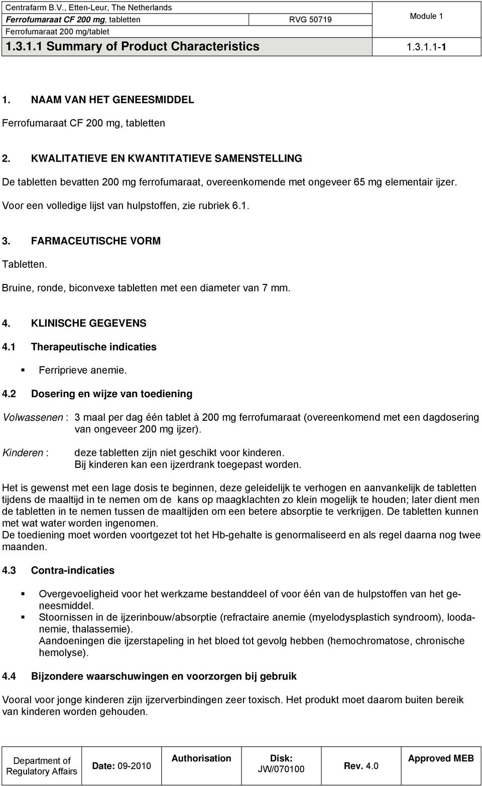 3. FARMACEUTISCHE VORM Tabletten. Bruine, ronde, biconvexe tabletten met een diameter van 7 mm. 4.