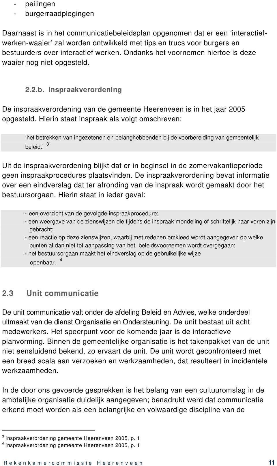 Hierin staat inspraak als volgt omschreven: het betrekken van ingezetenen en belanghebbenden bij de voorbereiding van gemeentelijk beleid.