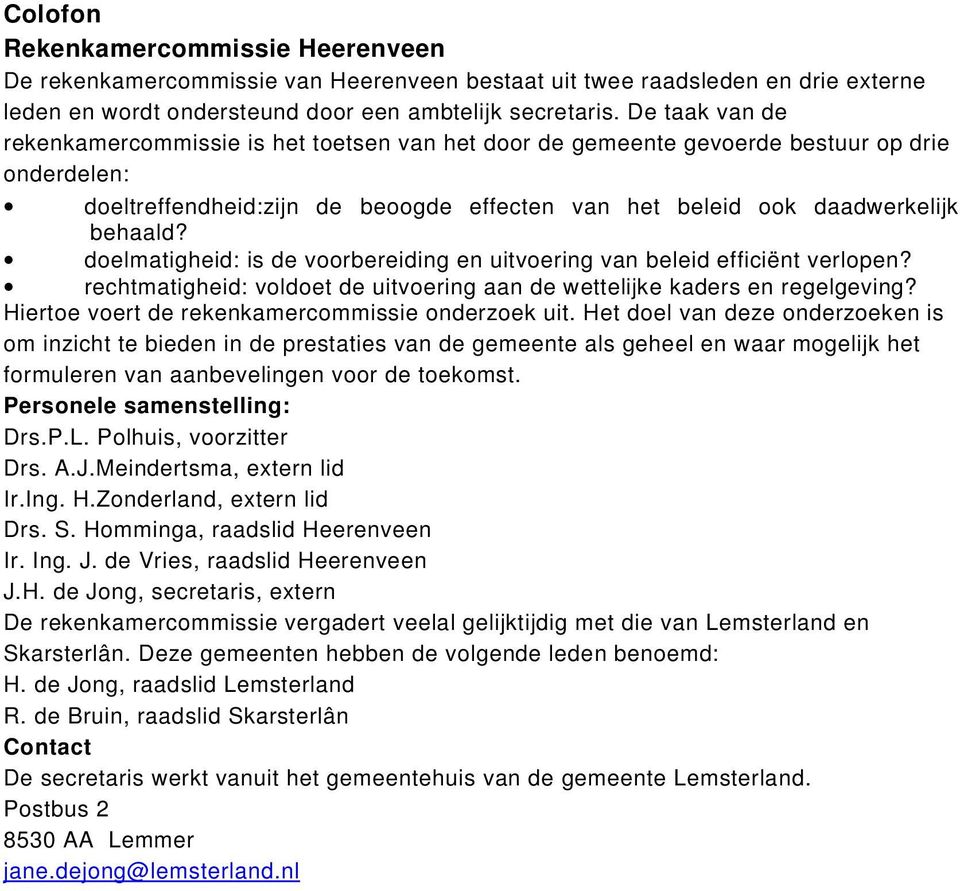 doelmatigheid: is de voorbereiding en uitvoering van beleid efficiënt verlopen? rechtmatigheid: voldoet de uitvoering aan de wettelijke kaders en regelgeving?