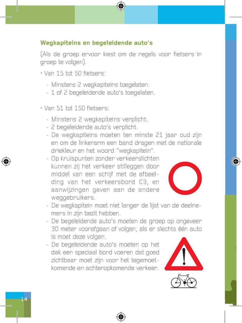 - De wegkapiteins moeten ten minste 21 jaar oud zijn en om de linkerarm een band dragen met de nationale driekleur en het woord wegkapitein.