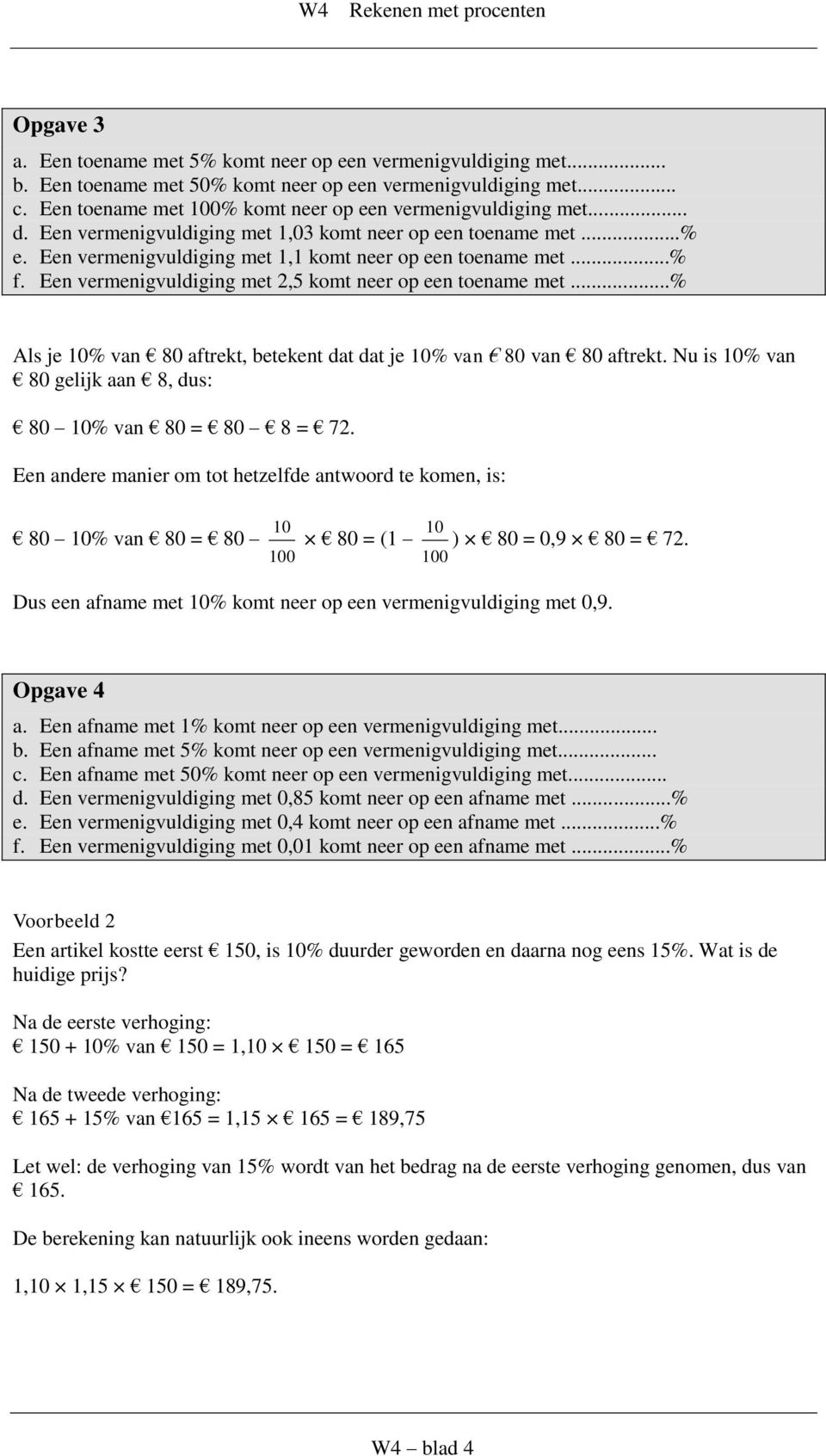 ..% Als j 10% van aftrkt, btknt dat dat j 10% van van aftrkt. Nu is 10% van glijk aan 8, dus: 10% van = 8 = 72. En andr manir om tot htzlfd antwoord t komn, is: 10 10% van = = (1 10 ) = 0,9 = 72.