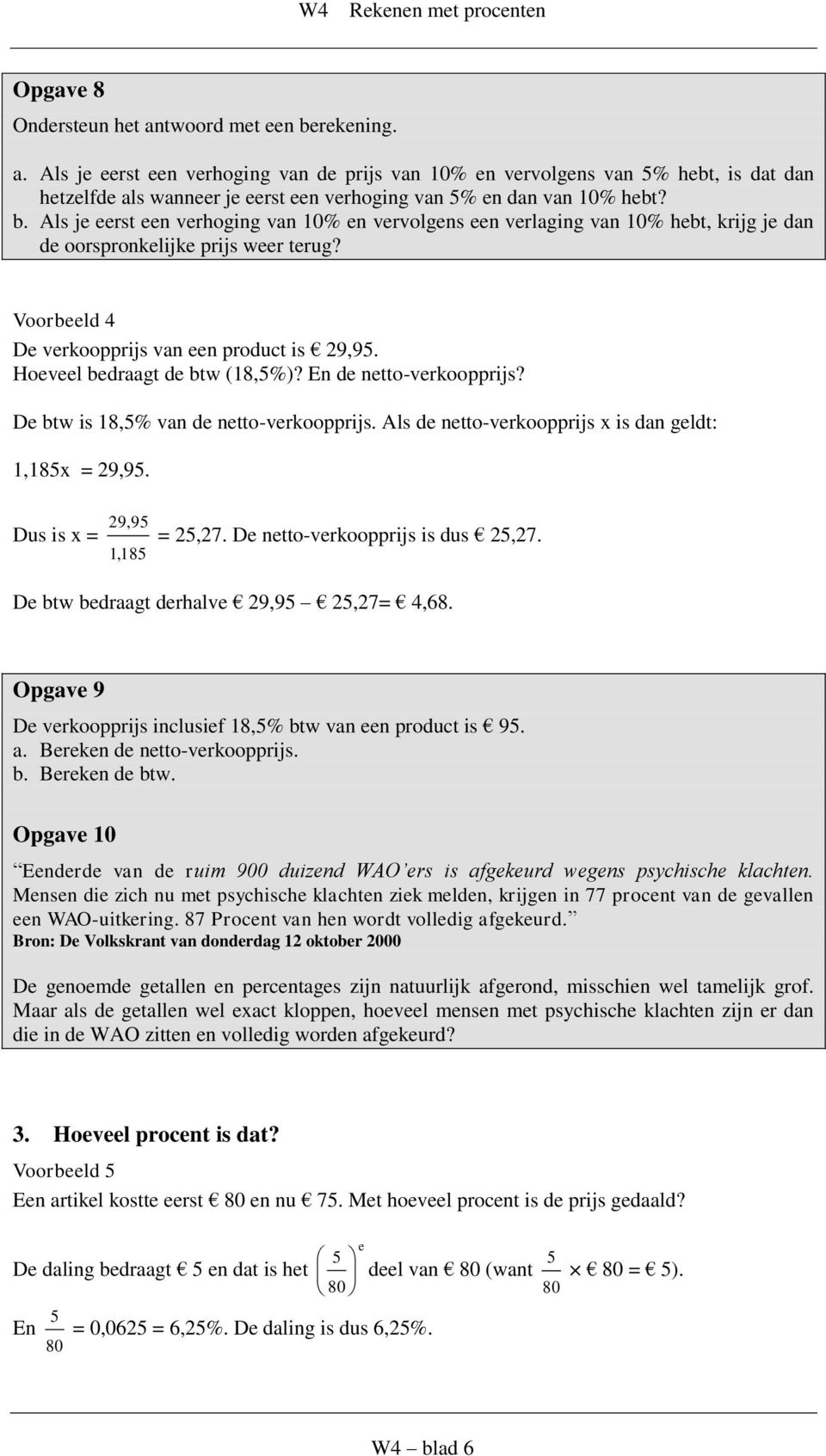 Dus is x = 29,95 1,185 = 25,27. D ntto-vrkoopprijs is dus 25,27. D btw bdraagt drhalv 29,95 25,27= 4,68. Opgav 9 D vrkoopprijs inclusif 18,5% btw van n product is 95. a. Brkn d ntto-vrkoopprijs. b. Brkn d btw.