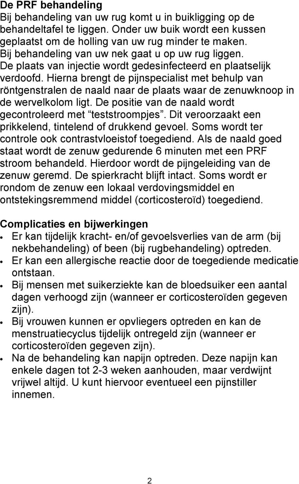 Hierna brengt de pijnspecialist met behulp van röntgenstralen de naald naar de plaats waar de zenuwknoop in de wervelkolom ligt. De positie van de naald wordt gecontroleerd met teststroompjes.