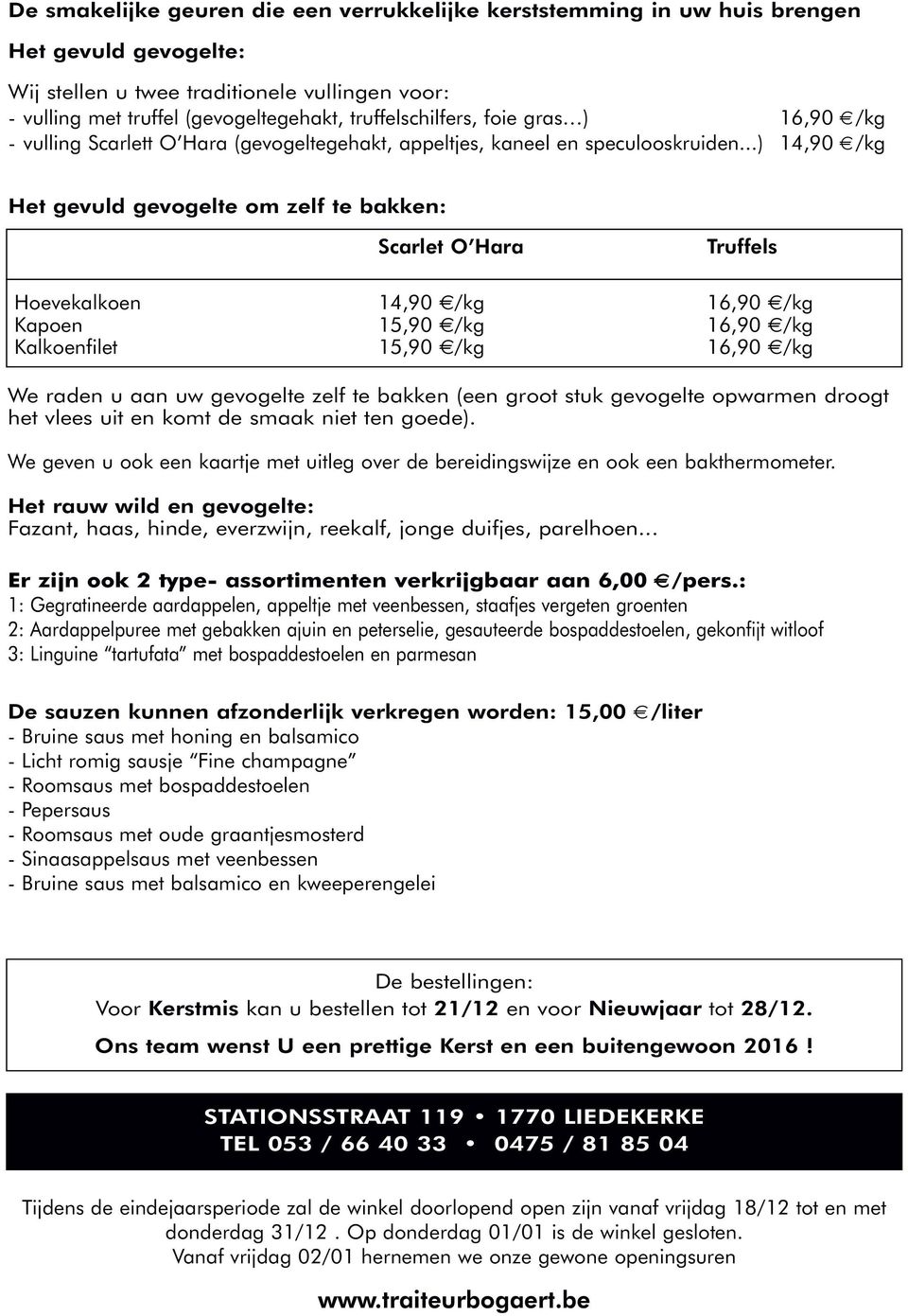 ..) 14,90 /kg Het gevuld gevogelte om zelf te bakken: Scarlet O Hara Truffels Hoevekalkoen 14,90 /kg 16,90 /kg Kapoen 15,90 /kg 16,90 /kg Kalkoenfilet 15,90 /kg 16,90 /kg We raden u aan uw gevogelte