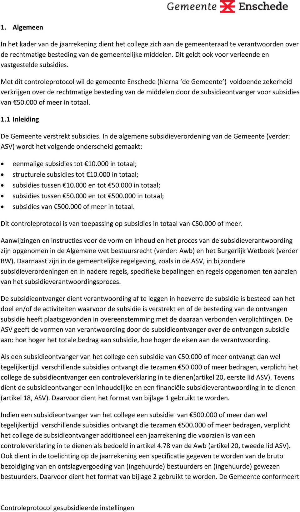 Met dit controleprotocol wil de gemeente Enschede (hierna de Gemeente ) voldoende zekerheid verkrijgen over de rechtmatige besteding van de middelen door de subsidieontvanger voor subsidies van 50.