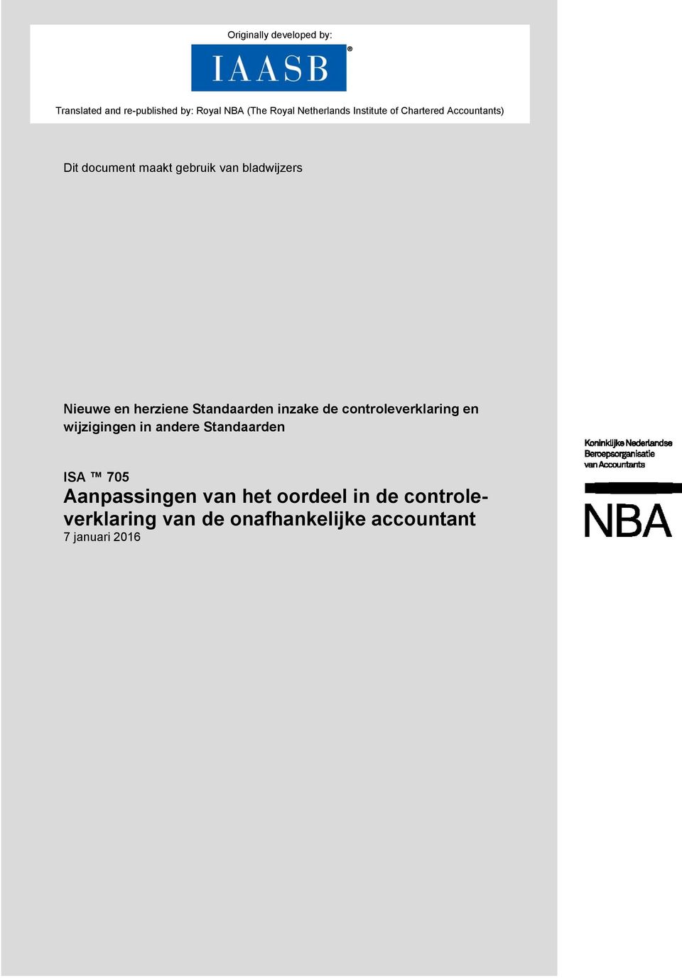 Standaarden ISA 705 Translated and re-published by: NBA (The Netherlands Institute of Chartered Accountants) Aanpassingen van het oordeel in de controle- verklaring 7 januari