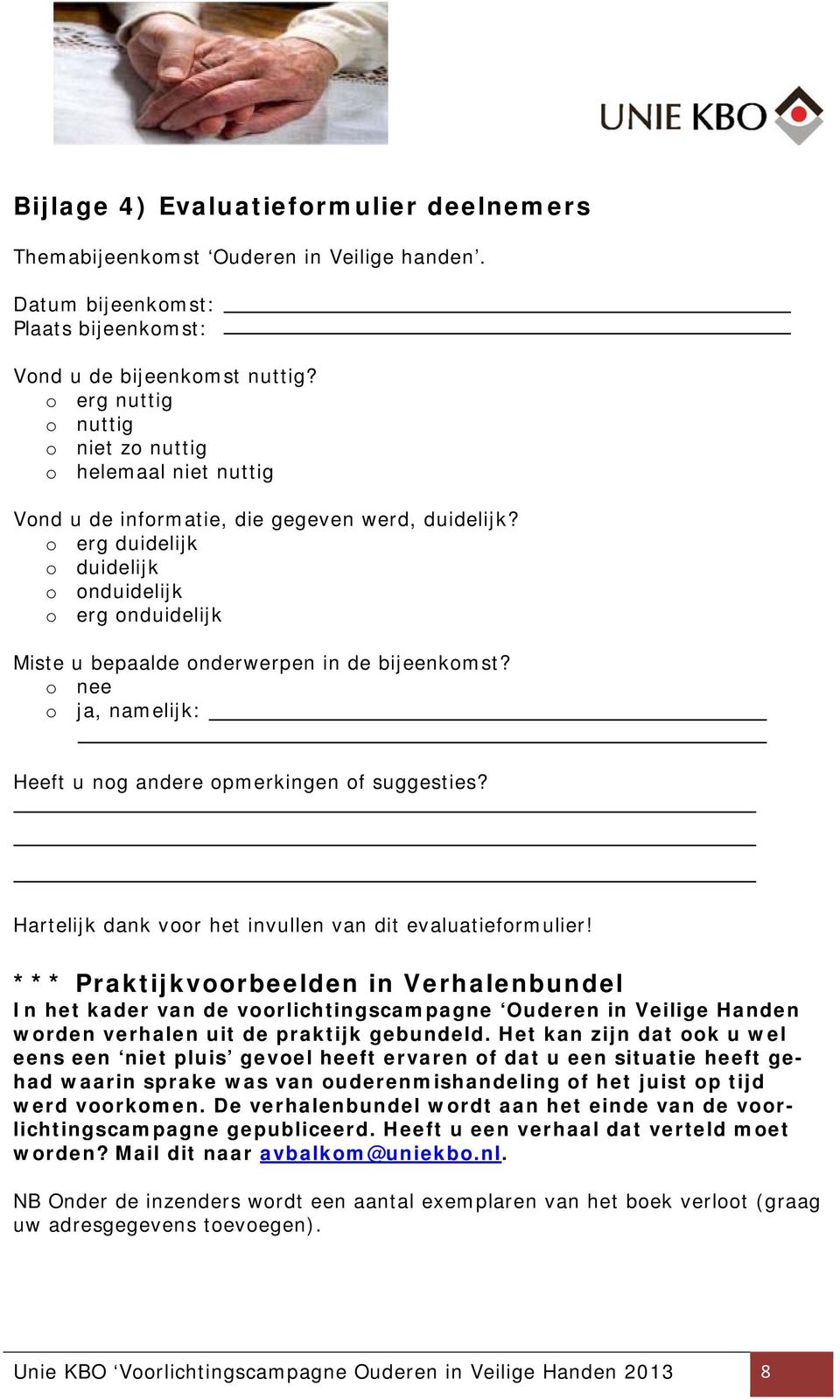 o erg duidelijk o duidelijk o onduidelijk o erg onduidelijk Miste u bepaalde onderwerpen in de bijeenkomst? o nee, namelijk: Heeft u nog andere opmerkingen of suggesties?