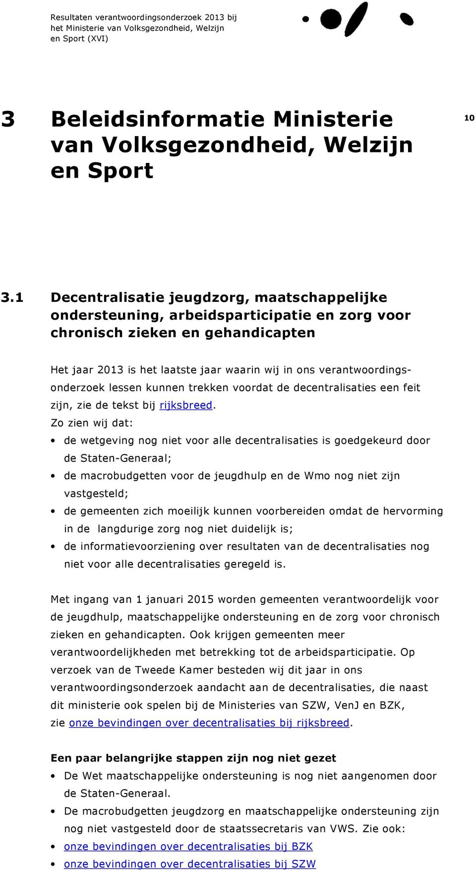 verantwoordingsonderzoek lessen kunnen trekken voordat de decentralisaties een feit zijn, zie de tekst bij rijksbreed.