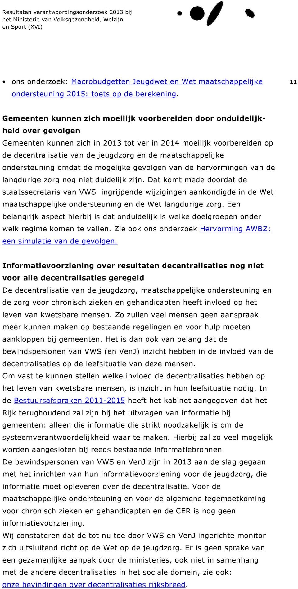 maatschappelijke ondersteuning omdat de mogelijke gevolgen van de hervormingen van de langdurige zorg nog niet duidelijk zijn.