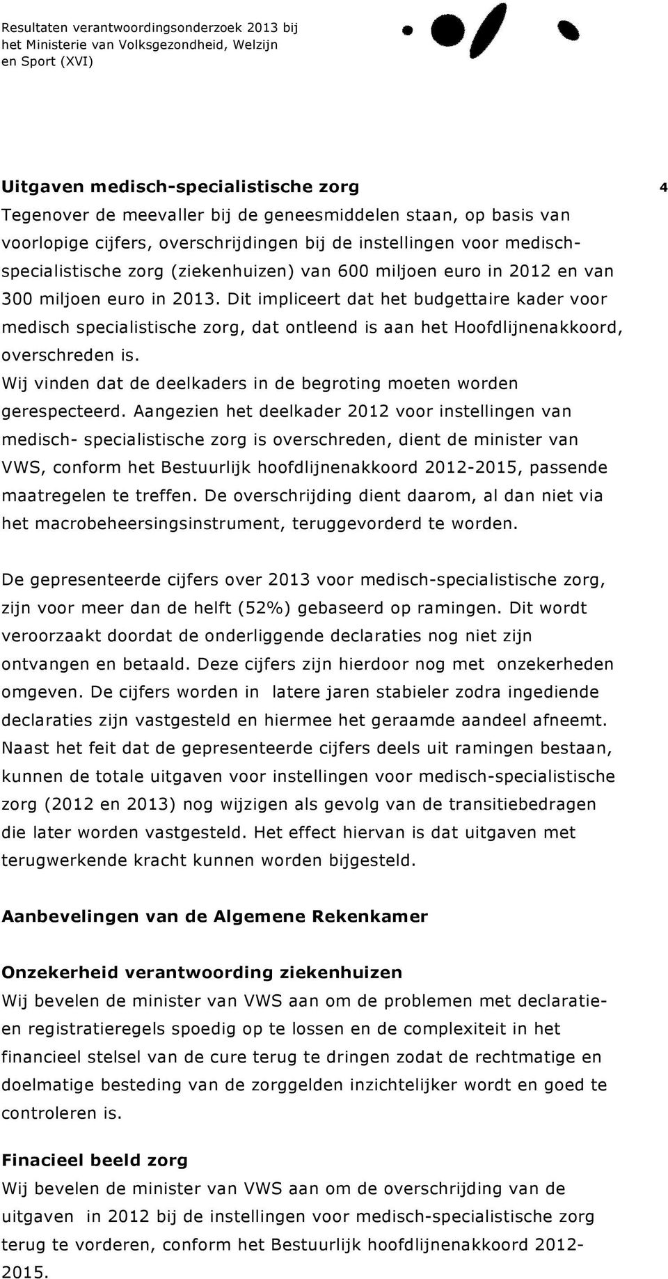 Dit impliceert dat het budgettaire kader voor medisch specialistische zorg, dat ontleend is aan het Hoofdlijnenakkoord, overschreden is.