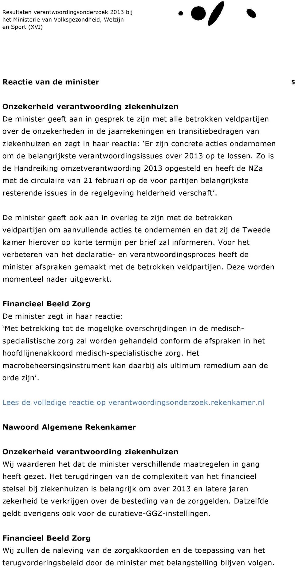 Zo is de Handreiking omzetverantwoording 2013 opgesteld en heeft de NZa met de circulaire van 21 februari op de voor partijen belangrijkste resterende issues in de regelgeving helderheid verschaft.