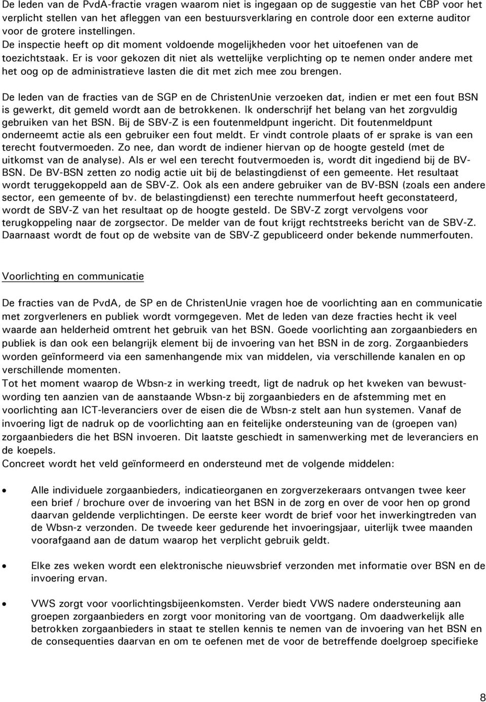 Er is voor gekozen dit niet als wettelijke verplichting op te nemen onder andere met het oog op de administratieve lasten die dit met zich mee zou brengen.