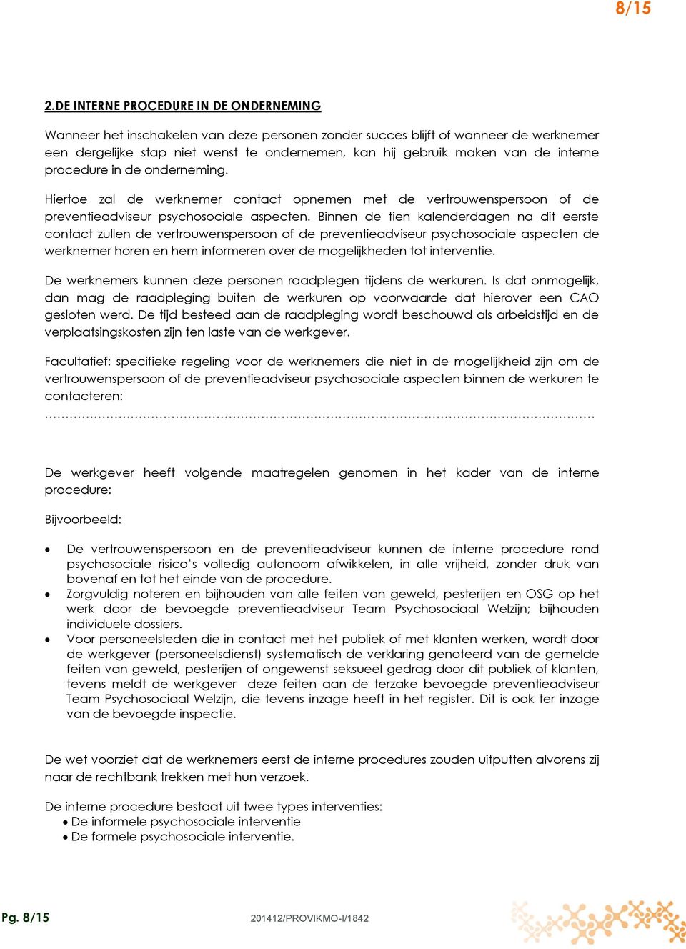 de interne procedure in de onderneming. Hiertoe zal de werknemer contact opnemen met de vertrouwenspersoon of de preventieadviseur psychosociale aspecten.