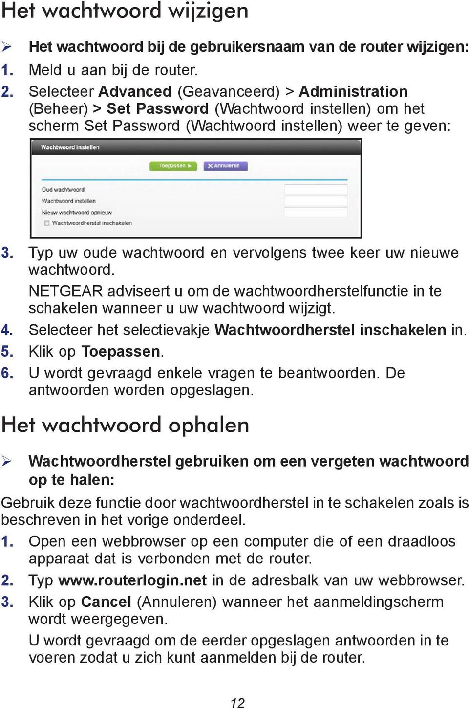 Typ uw oude wachtwoord en vervolgens twee keer uw nieuwe wachtwoord. NETGEAR adviseert u om de wachtwoordherstelfunctie in te schakelen wanneer u uw wachtwoord wijzigt. 4.