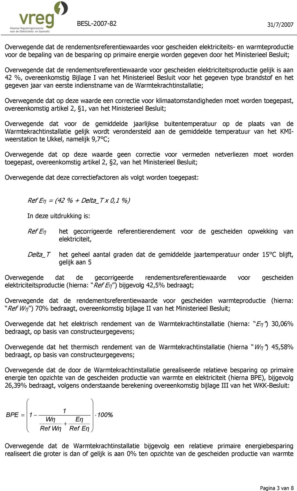 gegeven jaar van eerste indienstname van de Warmtekrachtinstallatie; Overwegende dat op deze waarde een correctie voor klimaatomstandigheden moet worden toegepast, overeenkomstig artikel 2, 1, van