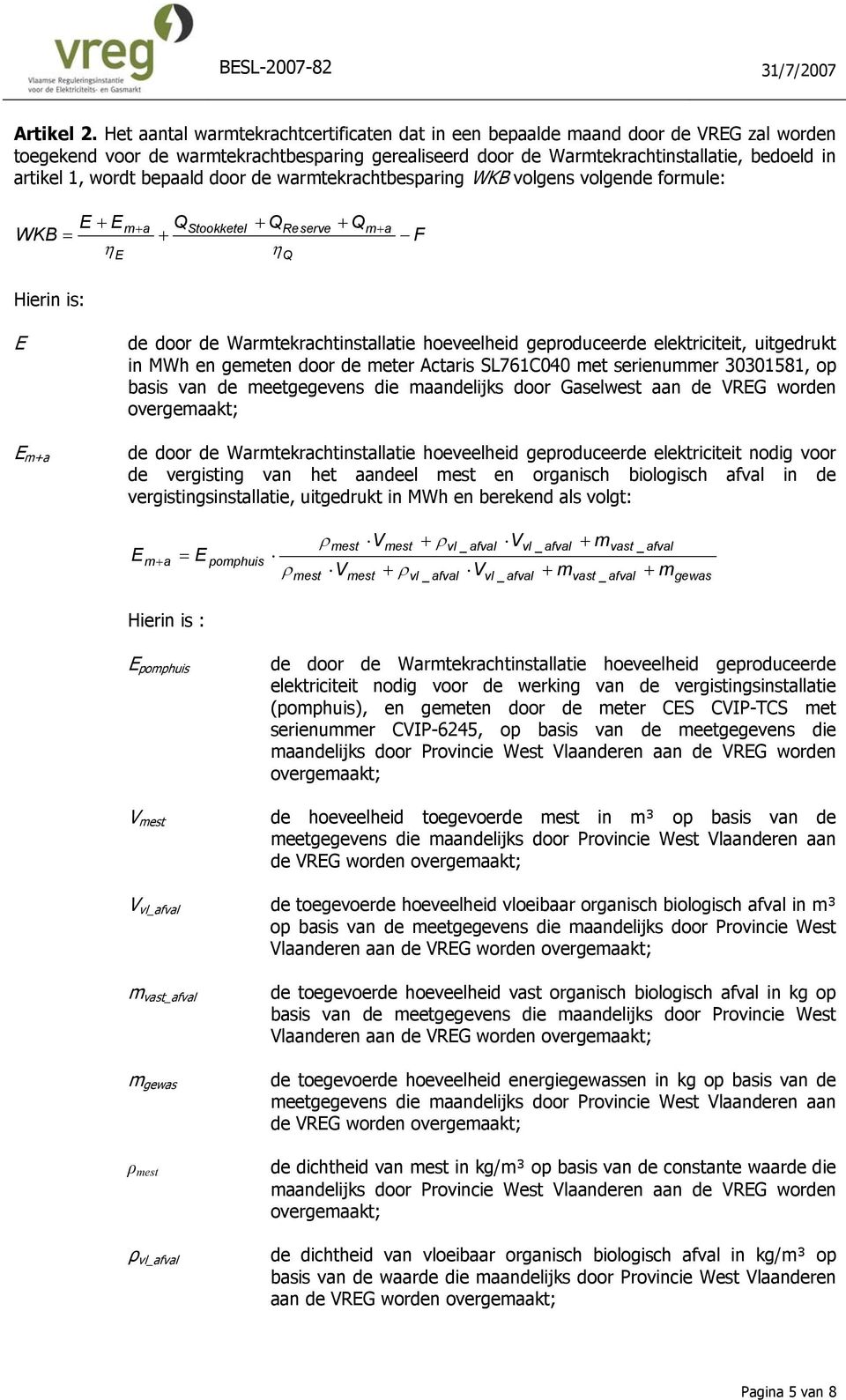 bepaald door de warmtekrachtbesparing WKB volgens volgende formule: E + E WKB = η E m+ a Q + Stookketel + Q η Reserve Q + Q m+ a F Hierin is: E E m+a de door de Warmtekrachtinstallatie hoeveelheid