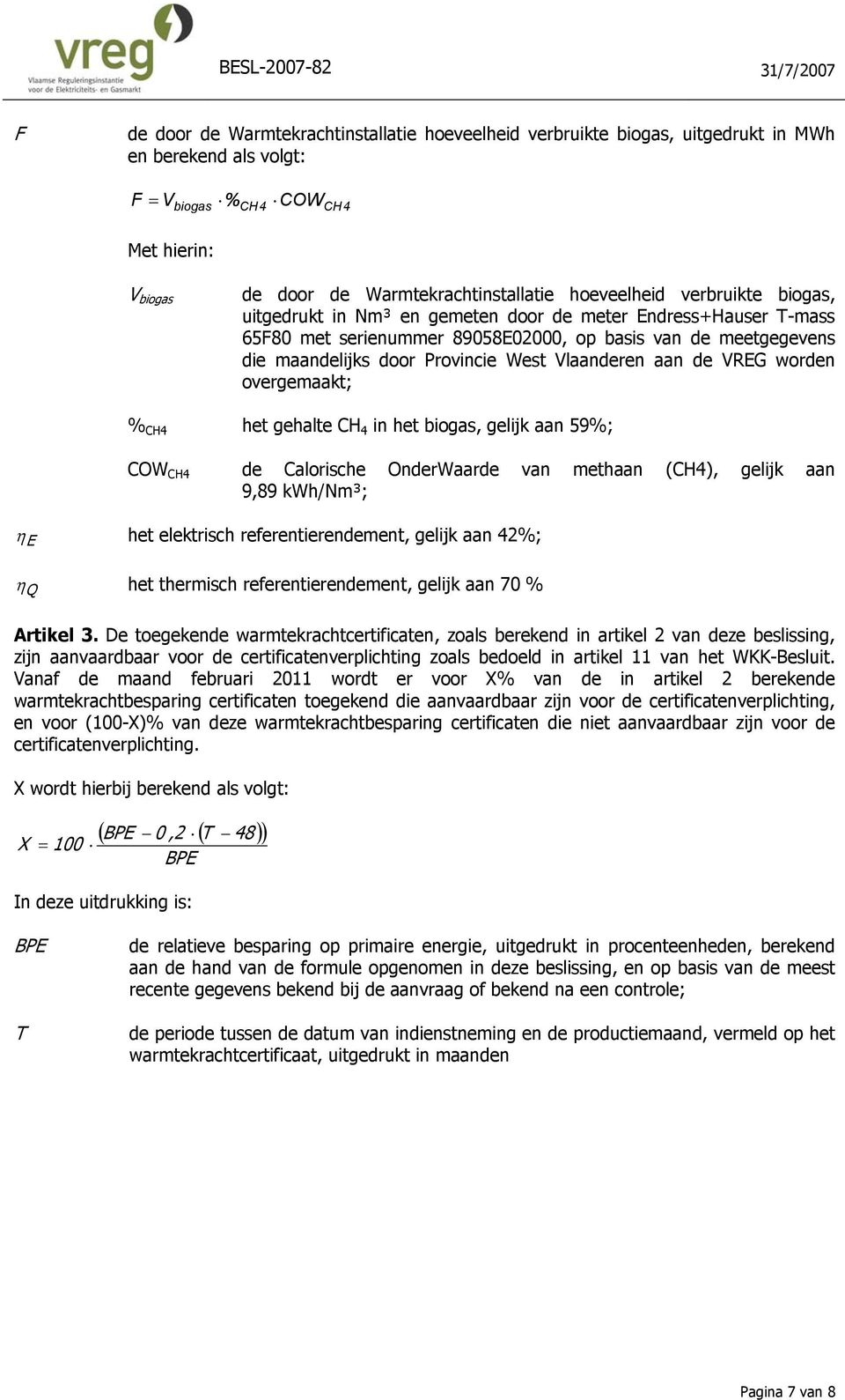 Vlaanderen aan de VREG worden % CH4 het gehalte CH 4 in het biogas, gelijk aan 59%; COW CH4 de Calorische OnderWaarde van methaan (CH4), gelijk aan 9,89 kwh/nm³; η E het elektrisch