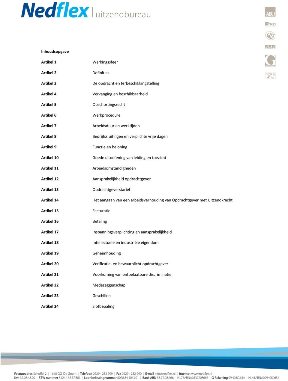 Arbeidsduur en werktijden Bedrijfssluitingen en verplichte vrije dagen Functie en beloning Goede uitoefening van leiding en toezicht Arbeidsomstandigheden Aansprakelijkheid opdrachtgever