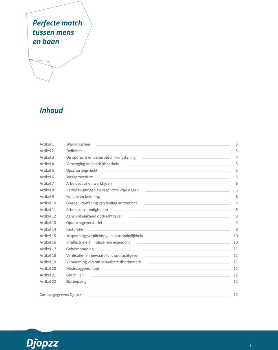 uitoefening van leiding en toezicht 7 Artikel 11 Arbeidsomstandigheden 8 Artikel 12 Aansprakelijkheid opdrachtgever 8 Artikel 13 Opdrachtgeverstarief 9 Artikel 14 Facturatie 9 Artikel 15