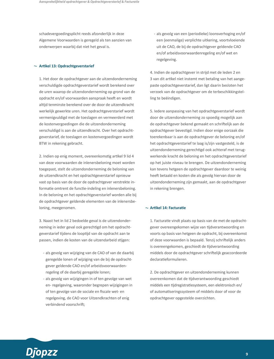 Het door de opdrachtgever aan de uitzendonderneming verschuldigde opdrachtgeverstarief wordt berekend over de uren waarop de uitzendonderneming op grond van de opdracht en/of voorwaarden aanspraak