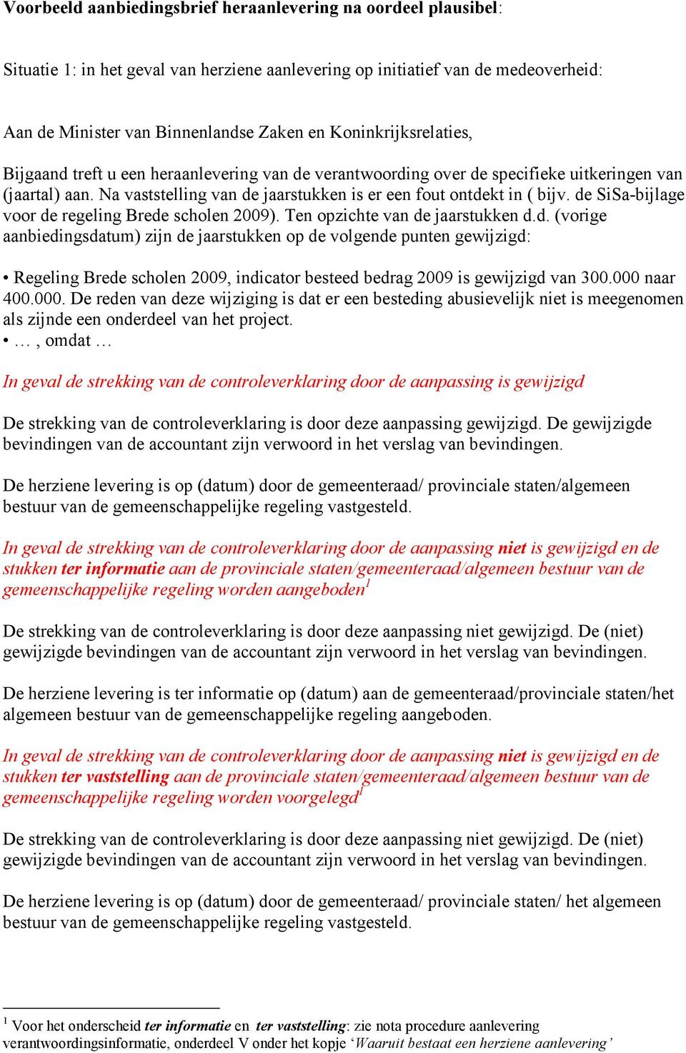 Ten opzichte van de jaarstukken d.d. (vorige aanbiedingsdatum) zijn de jaarstukken op de volgende punten gewijzigd: Regeling Brede scholen 2009, indicator besteed bedrag 2009 is gewijzigd van 300.