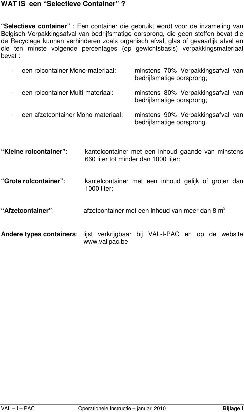 organisch afval, glas of gevaarlijk afval en die ten minste volgende percentages (op gewichtsbasis) verpakkingsmateriaal bevat : - een rolcontainer Mono-materiaal: minstens 70% Verpakkingsafval van