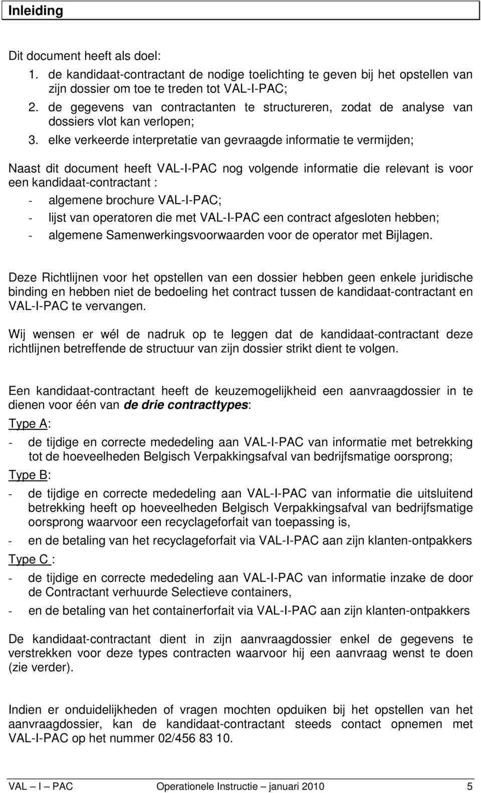 elke verkeerde interpretatie van gevraagde informatie te vermijden; Naast dit document heeft VAL-I-PAC nog volgende informatie die relevant is voor een kandidaat-contractant : - algemene brochure