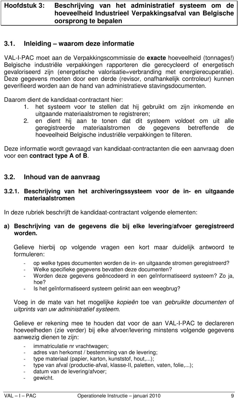 ) Belgische industriële verpakkingen rapporteren die gerecycleerd of energetisch gevaloriseerd zijn (energetische valorisatie=verbranding met energierecuperatie).