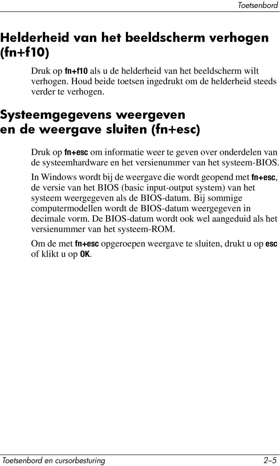 In Windows wordt bij de weergave die wordt geopend met fn+esc, de versie van het BIOS (basic input-output system) van het systeem weergegeven als de BIOS-datum.