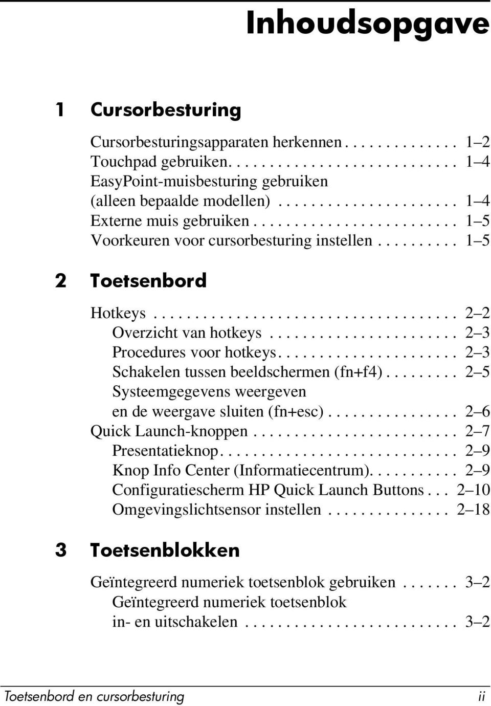 ...................... 2 3 Procedures voor hotkeys...................... 2 3 Schakelen tussen beeldschermen (fn+f4)......... 2 5 Systeemgegevens weergeven en de weergave sluiten (fn+esc).