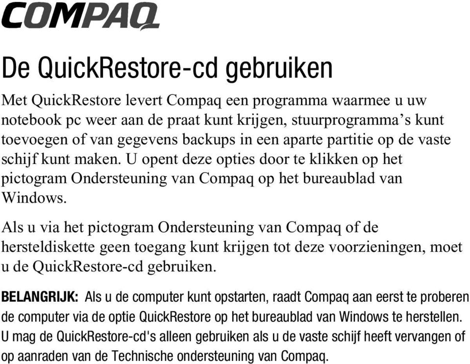 Als u via het pictogram Ondersteuning van Compaq of de hersteldiskette geen toegang kunt krijgen tot deze voorzieningen, moet u de QuickRestore-cd gebruiken.