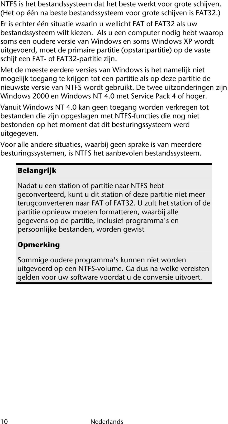 Als u een computer nodig hebt waarop soms een oudere versie van Windows en soms Windows XP wordt uitgevoerd, moet de primaire partitie (opstartpartitie) op de vaste schijf een FAT- of FAT32-partitie