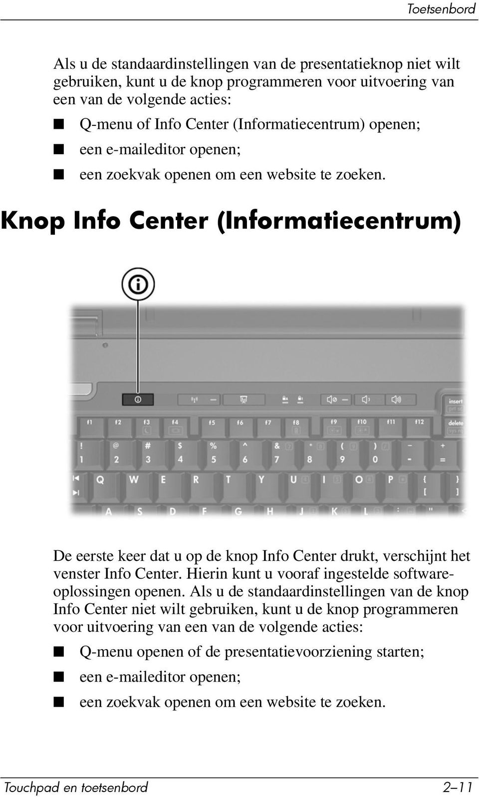 Knop Info Center (Informatiecentrum) De eerste keer dat u op de knop Info Center drukt, verschijnt het venster Info Center. Hierin kunt u vooraf ingestelde softwareoplossingen openen.