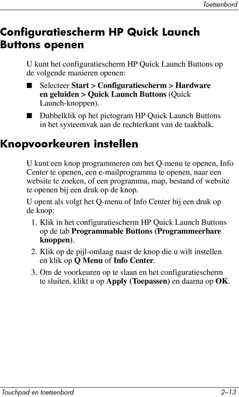 Knopvoorkeuren instellen U kunt een knop programmeren om het Q-menu te openen, Info Center te openen, een e-mailprogramma te openen, naar een website te zoeken, of een programma, map, bestand of